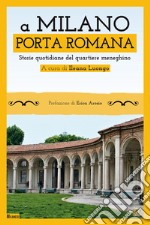 A Milano. Porta Romana. Storie quotidiane del quartiere meneghino