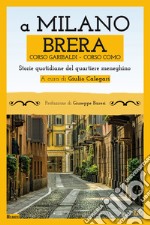 A Milano. Brera, Corso Garibaldi, Corso Como. Storie quotidiane del quartiere meneghino