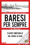 Baresi per sempre. Viaggio emozionale nel cuore di Bari libro di Ranieri M. (cur.)