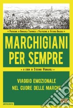 Marchigiani per sempre. Viaggio emozionale nel cuore delle Marche libro