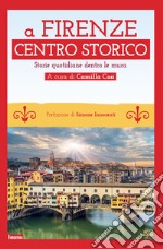 A Firenze Centro storico. Storie quotidiane dentro le mura libro