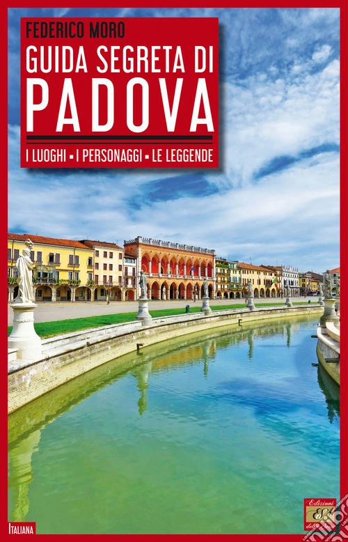 Guida segreta di Padova. I luoghi, i personaggi, le leggende