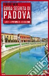 Guida segreta di Padova. I luoghi, i personaggi, le leggende libro