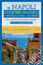 A Napoli Quartieri Spagnoli Montecalvario Materdei. Storie quotidiane dei quartieri napoletani libro