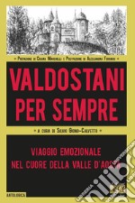 Valdostani per sempre. Viaggio emozionale nel cuore della Valle d'Aosta libro