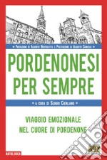 Pordenonesi per sempre. Viaggio emozionale nel cuore di Pordenone libro