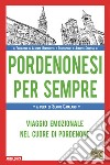 Pordenonesi per sempre. Viaggio emozionale nel cuore di Pordenone libro