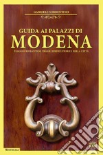 Guida ai palazzi di Modena. Viaggio romantico tra gli edifici storici della città libro