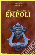 Guida ai palazzi di Empoli. Viaggio romantico tra gli edifici storici della città libro