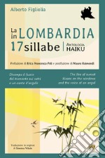 La Lombardia in 17 sillabe. Ediz. italiana e inglese libro