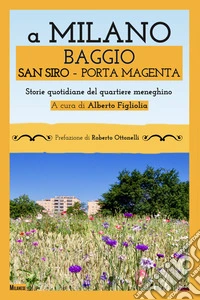 A Milano Baggio San Siro Porta Magenta. Storie quotidiane del quartiere meneghino libro