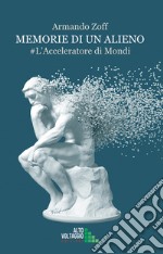 Memorie di un alieno. L'acceleratore di mondi libro