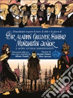 Straordinarie imprese di terra, di cielo e di alcova di Sir Aladdin Gulliver Simbad Munchausen Junior e altre vicende sorprendenti libro