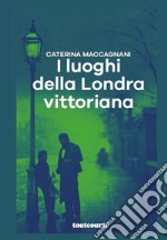 I luoghi della Londra vittoriana libro