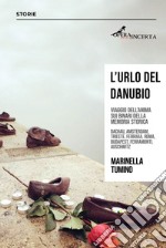 L'urlo del Danubio. Viaggio dell'anima sui binari della memoria storica libro