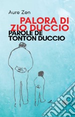 Palora di zio Duccio. Parole de tonton Duccio. Ediz. italiana e francese libro