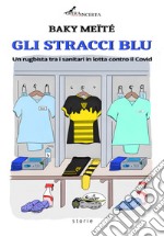 Gli stracci blu. Un rugbista tra i sanitari in lotta contro il Covid libro