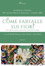 Come farfalle sui fiori. Gli studenti scrivono alle vittime innocenti di mafia libro