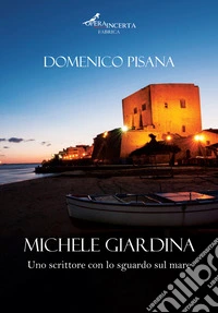 Michele Giardina. Uno scrittore con lo sguardo sul mare libro