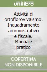 Attività di ortoflorovivaismo. Inquadramento amministrativo e fiscale. Manuale pratico