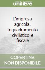 L'impresa agricola. Inquadramento civilistico e fiscale libro