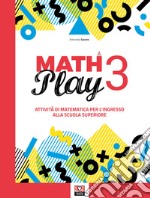 Math play. Attività di matematica per l'ingresso alla scuola superiore. Per la Scuola media. Vol. 3