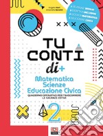 Tu conti di +. Matematica. Scienze. Educazione civica. Quaderno operativo per trascorrere le vacanze estive. Per la Scuola media. Vol. 2