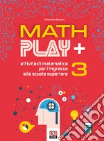 Math play +. Attività di matematica per l'ingresso alla scuola superiore. Vol. 3 libro