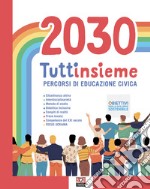 2030 tuttinsieme. Percorsi di educazione civica. Per la Scuola media. Con Contenuto digitale per accesso on line. Con Contenuto digitale per download libro