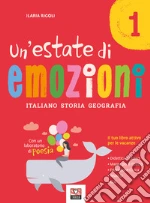 Un'estate di emozioni. Italiano. Storia. Geografia. Vol. 1 libro