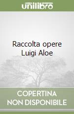 Raccolta opere Luigi Aloe libro