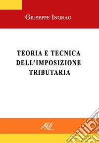 Teoria e tecnica dell'imposizione tributaria. Ediz. per la scuola libro