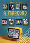 A-marcord. Nostalgie sparse, suggestioni e memorie del calcio italiano negli anni 80 libro di La Fauci Christian