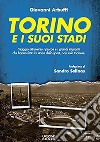 Torino e i suoi stadi. Viaggio attraverso i piccoli e i grandi impianti che hanno fatto la storia dello sport, non solo torinese libro