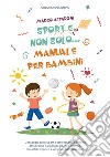 Sport e non solo... Manuale per bambini libro