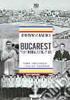 Bucarest tra fotbal e politica. Squadre, stadi, personaggi ...ed una partita leggendaria libro di Cinacchio Cristiano