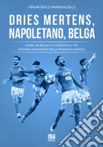 Dries Mertens Napoletano, Belga. Come un belga è diventato il più grande goleador della storia del Napoli