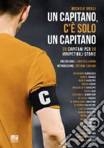 Un capitano, c'è solo un capitano. 20 capitani per 20 irripetibili storie libro