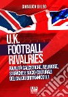 U.K. Football Rivalries. Rivalità calcistiche, religiose, storiche e socio-culturali del calcio britannico. Vol. 1 libro