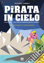 Un pirata in cielo. 18 volte Pantani... le sue gesta impresse nella memoria eterna delle montagne libro