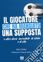 Il giocatore che ha mangiato una supposta e altre storie incredibili di calcio e di vita libro