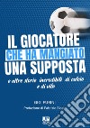 Il giocatore che ha mangiato una supposta e altre storie incredibili di calcio e di vita libro di Furini Luigi