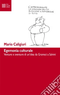 Egemonia culturale. Venture e sventure di un'idea da Gramsci a Salvini libro