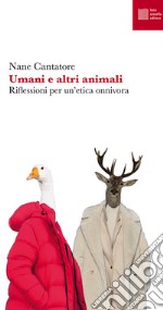 Umani e altri animali. Riflessioni per un'etica onnivora