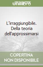L'irraggiungibile. Della teoria dell'approssimarsi libro