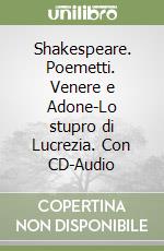 Shakespeare. Poemetti. Venere e Adone-Lo stupro di Lucrezia. Con CD-Audio libro