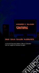 Gaming. Saggi sulla cultura algoritmica libro