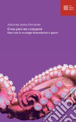 Cosa può un compost. Fare con le ecologie femministe e queer libro