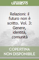 Relazioni: il futuro non è scritto. Vol. 3: Genere, identità, comunità libro