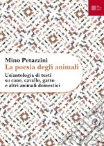 La poesia degli animali. Vol. 1: Un' antologia di testi su cane, cavallo, gatto e altri animali domestici libro